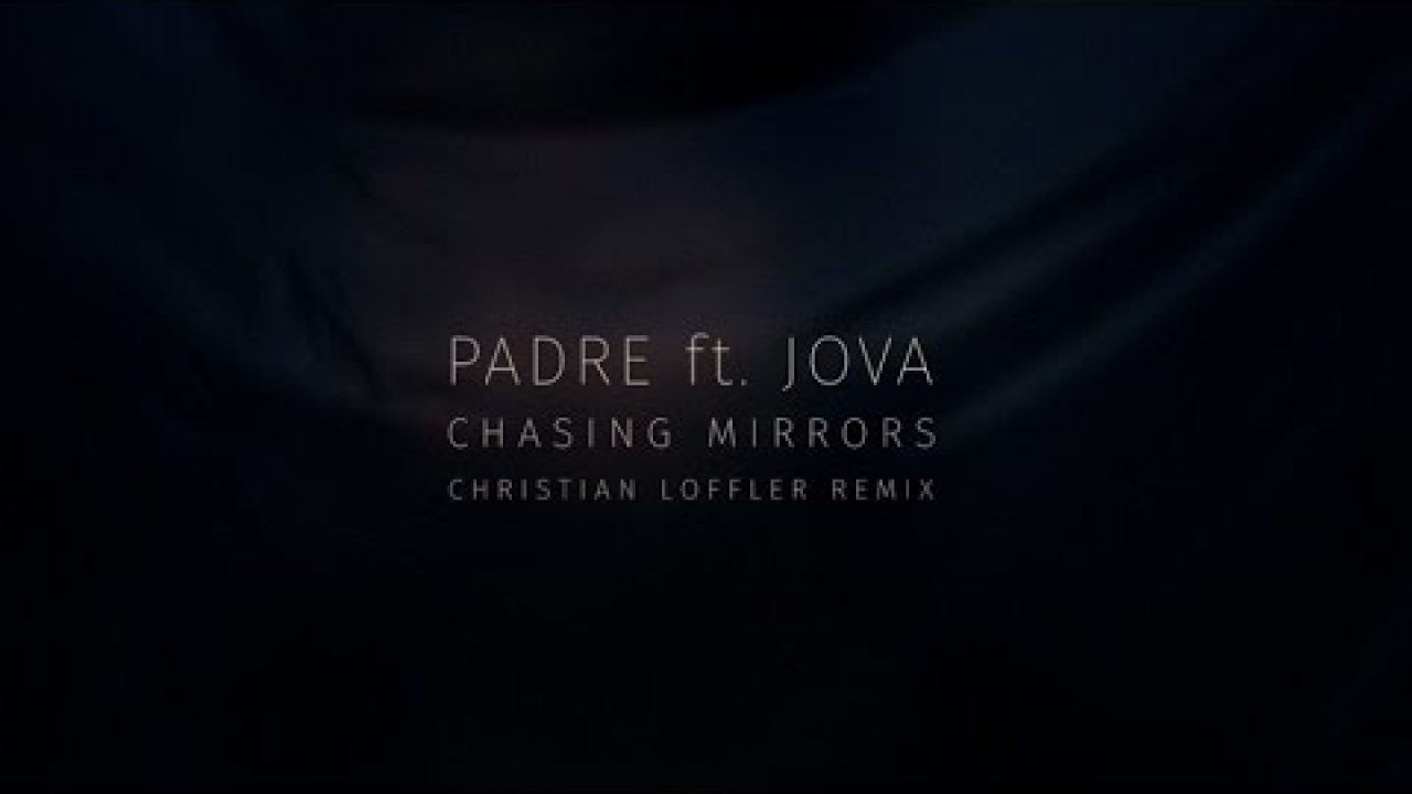 Padre ft Jova – Chasing Mirrors (Christian Löffler Remix)