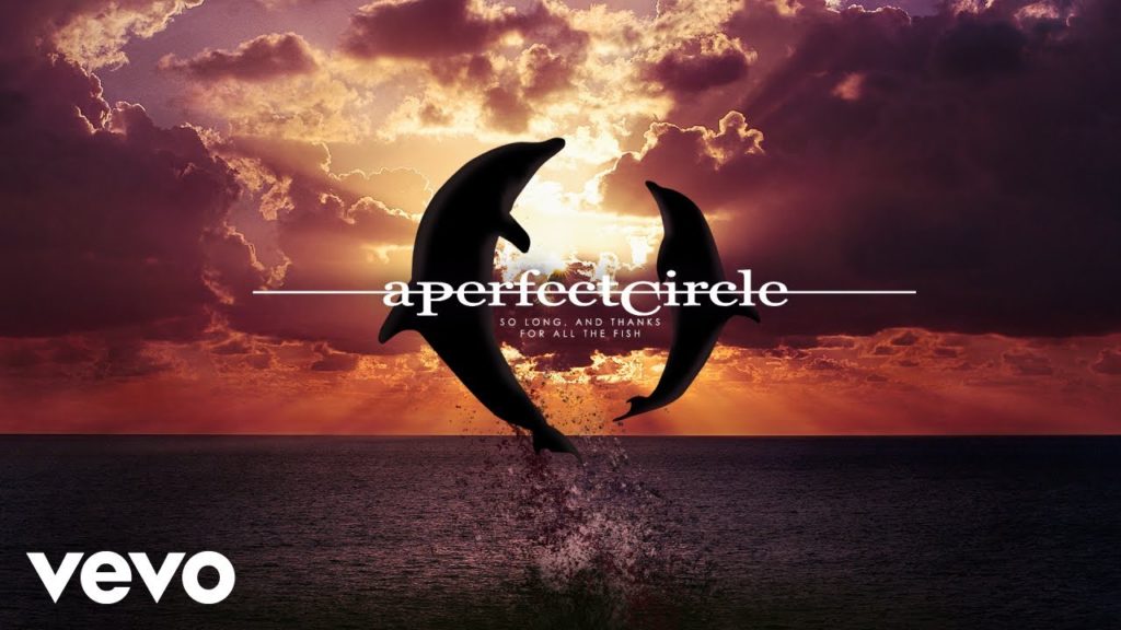 A Perfect Circle – So Long, And Thanks For All The Fish